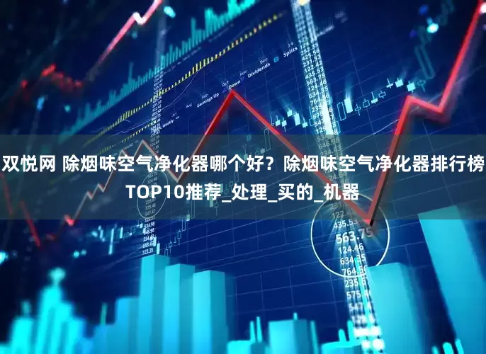 双悦网 除烟味空气净化器哪个好？除烟味空气净化器排行榜TOP10推荐_处理_买的_机器
