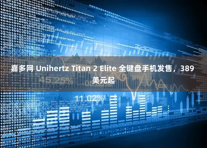 嘉多网 Unihertz Titan 2 Elite 全键盘手机发售，389 美元起